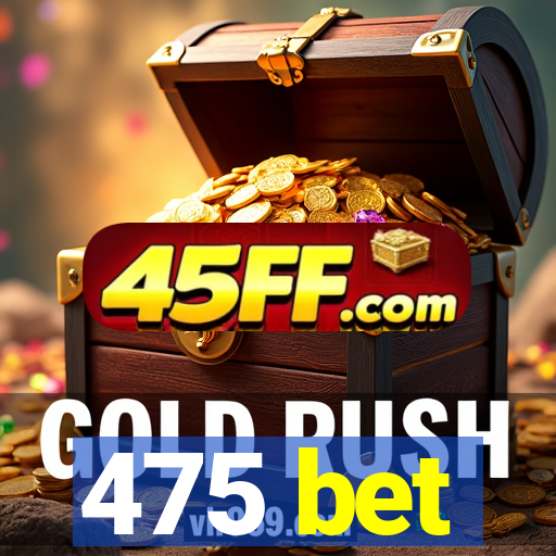 475 bet